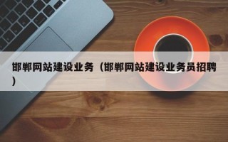 南县邯郸网站建设业务（邯郸网站建设业务员招聘）