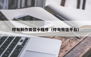 南县桦甸制作微信小程序（桦甸微信平台）